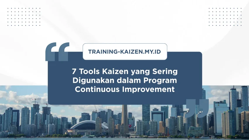 PELATIHAN 7 TOOLS KAIZEN YANG SERING DIGUNAKAN DALAM PROGRAM CONTINUOUS IMPROVEMENT JAKARTA
