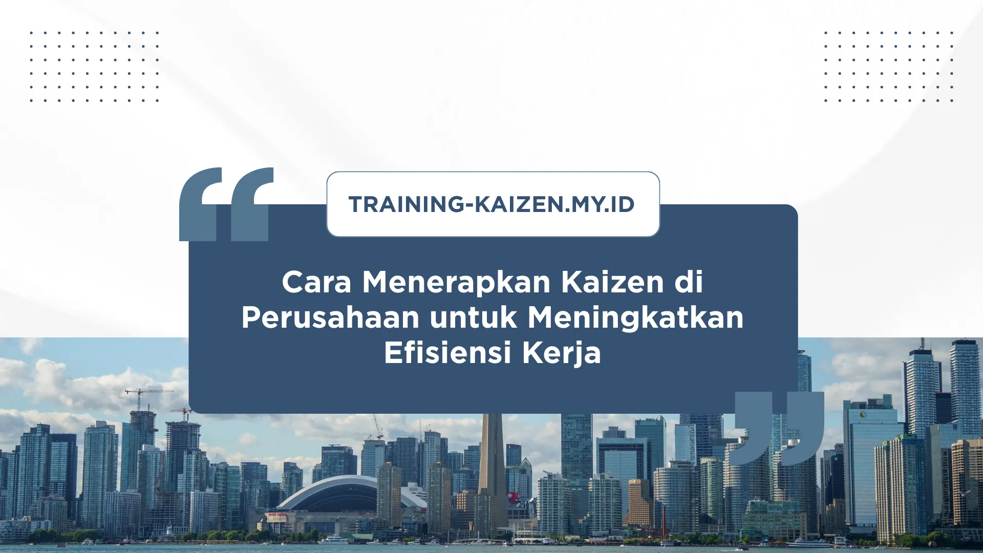 PELATIHAN CARA MENERAPKAN KAIZEN DI PERUSAHAAN UNTUK MENINGKATKAN EFISIENSI KERJA JAKARTA