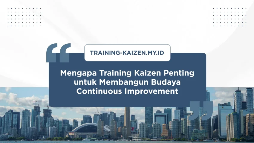 PELATIHAN MENGAPA TRAINING KAIZEN PENTING UNTUK MEMBANGUN BUDAYA CONTINUOUS IMPROVEMENT JAKARTA