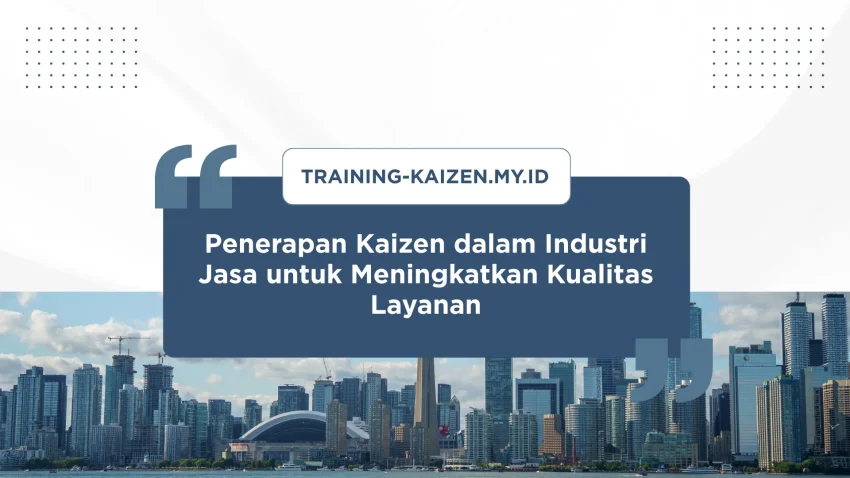 PELATIHAN PENERAPAN KAIZEN DALAM INDUSTRI JASA UNTUK MENINGKATKAN KUALITAS LAYANAN JAKARTA