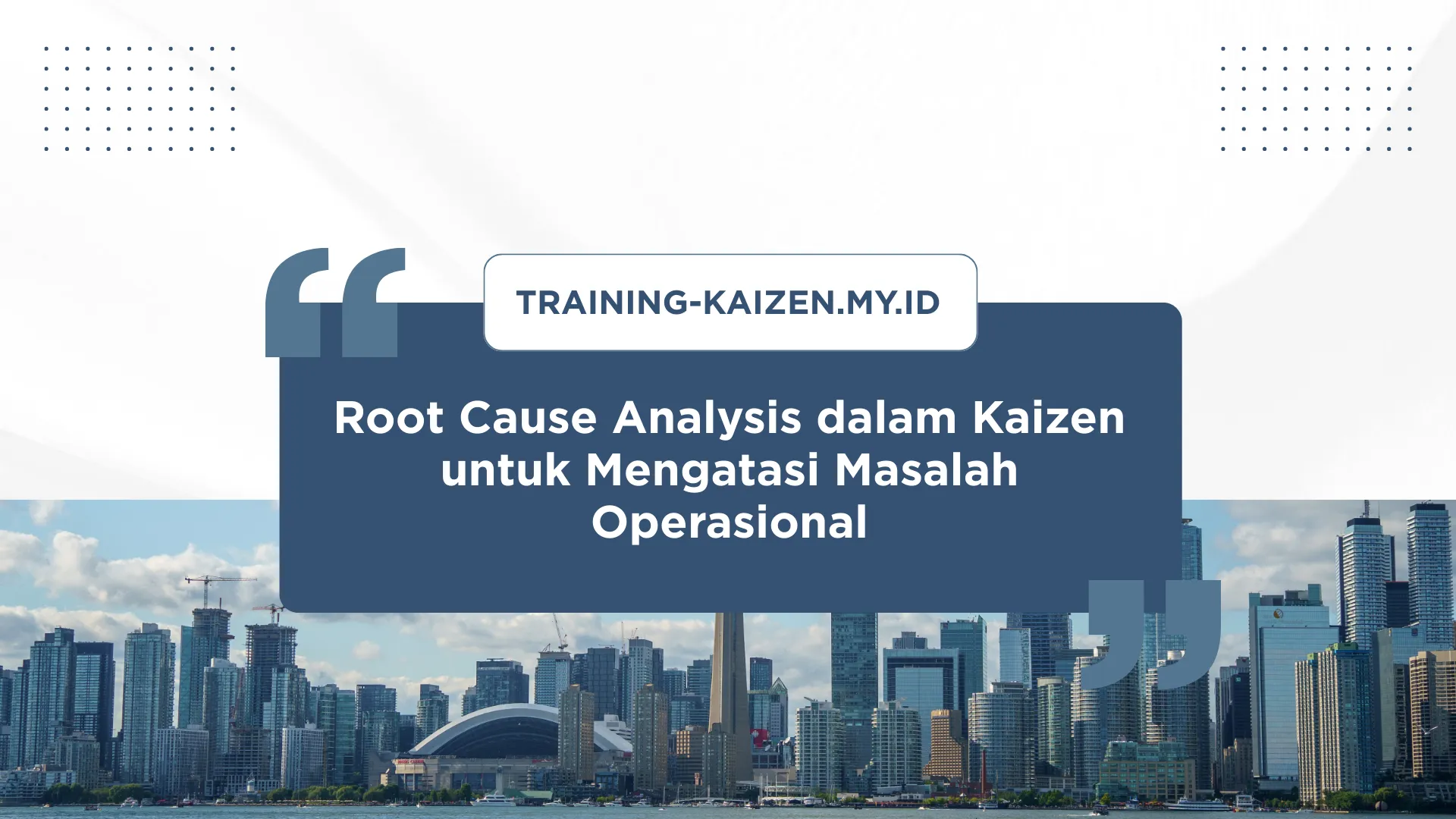 PELATIHAN ROOT CAUSE ANALYSIS DALAM KAIZEN UNTUK MENGATASI MASALAH OPERASIONAL JAKARTA